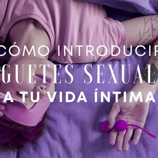 Cómo Introducir Juguetes Sexuales en tú Vida Íntima Flameantes